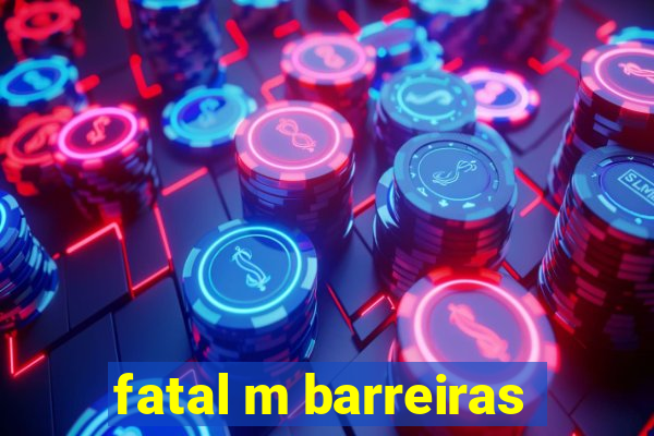 fatal m barreiras